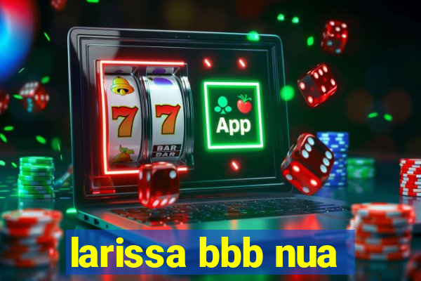 larissa bbb nua